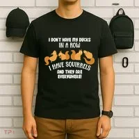 Dont Have Ducks In A Row I Have Squirrels Everywhere T-Shirt thumb 6