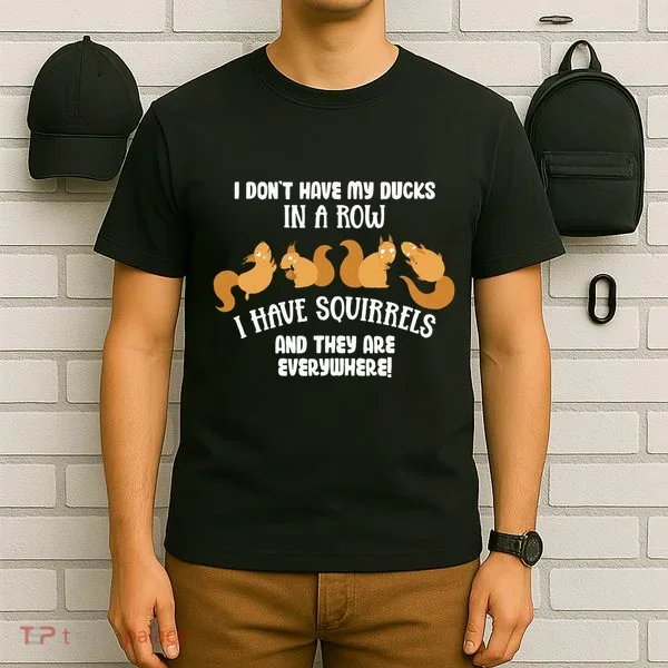 Dont Have Ducks In A Row I Have Squirrels Everywhere T-Shirt