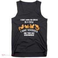 Dont Have Ducks In A Row I Have Squirrels Everywhere Tank Top thumb 0