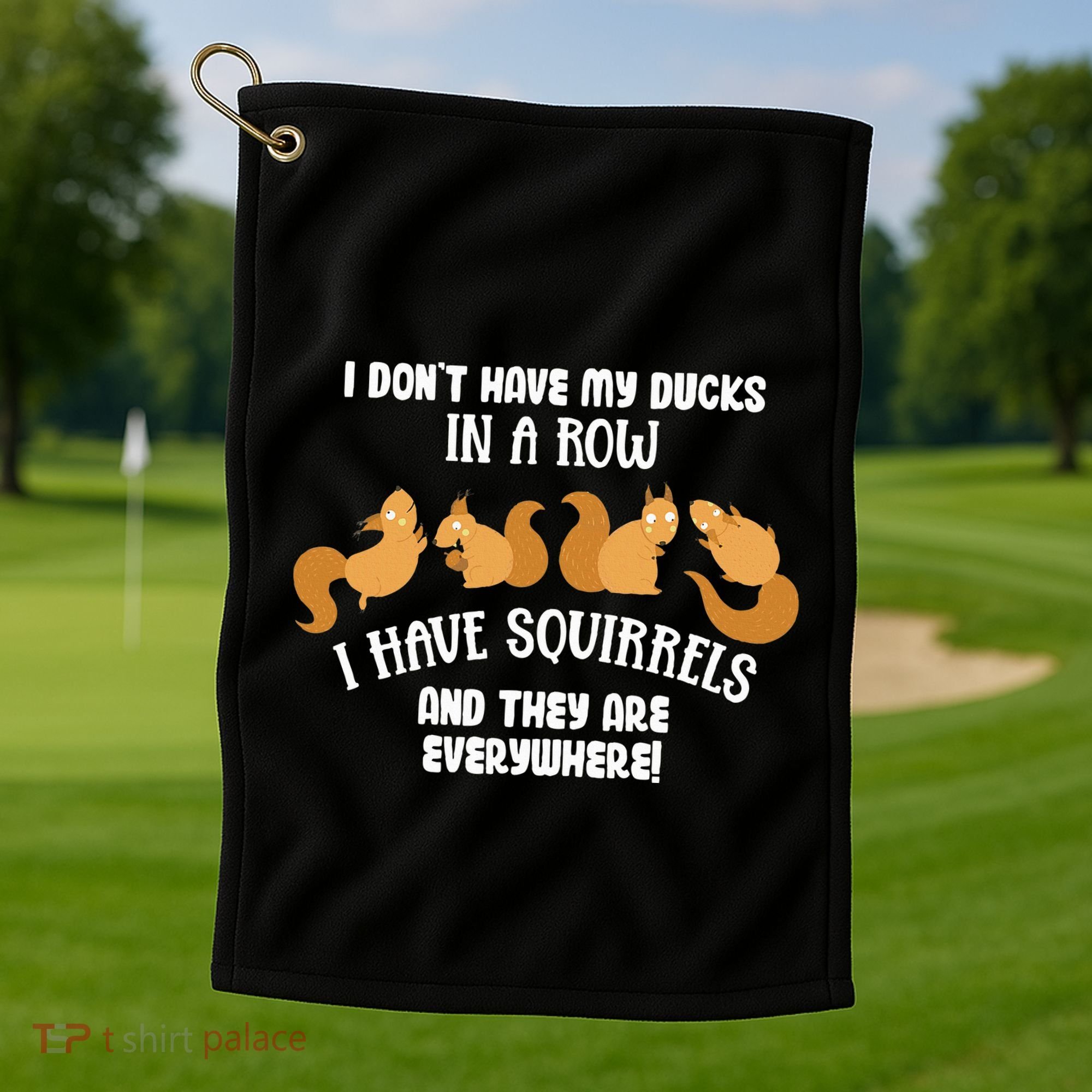 Dont Have Ducks In A Row I Have Squirrels Everywhere Golf Towel