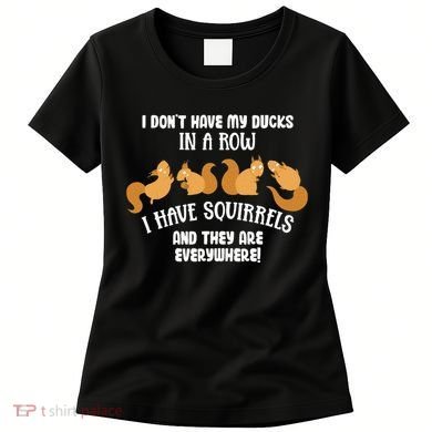 Dont Have Ducks In A Row I Have Squirrels Everywhere Women's T-Shirt