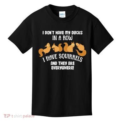 Dont Have Ducks In A Row I Have Squirrels Everywhere Kids T-Shirt