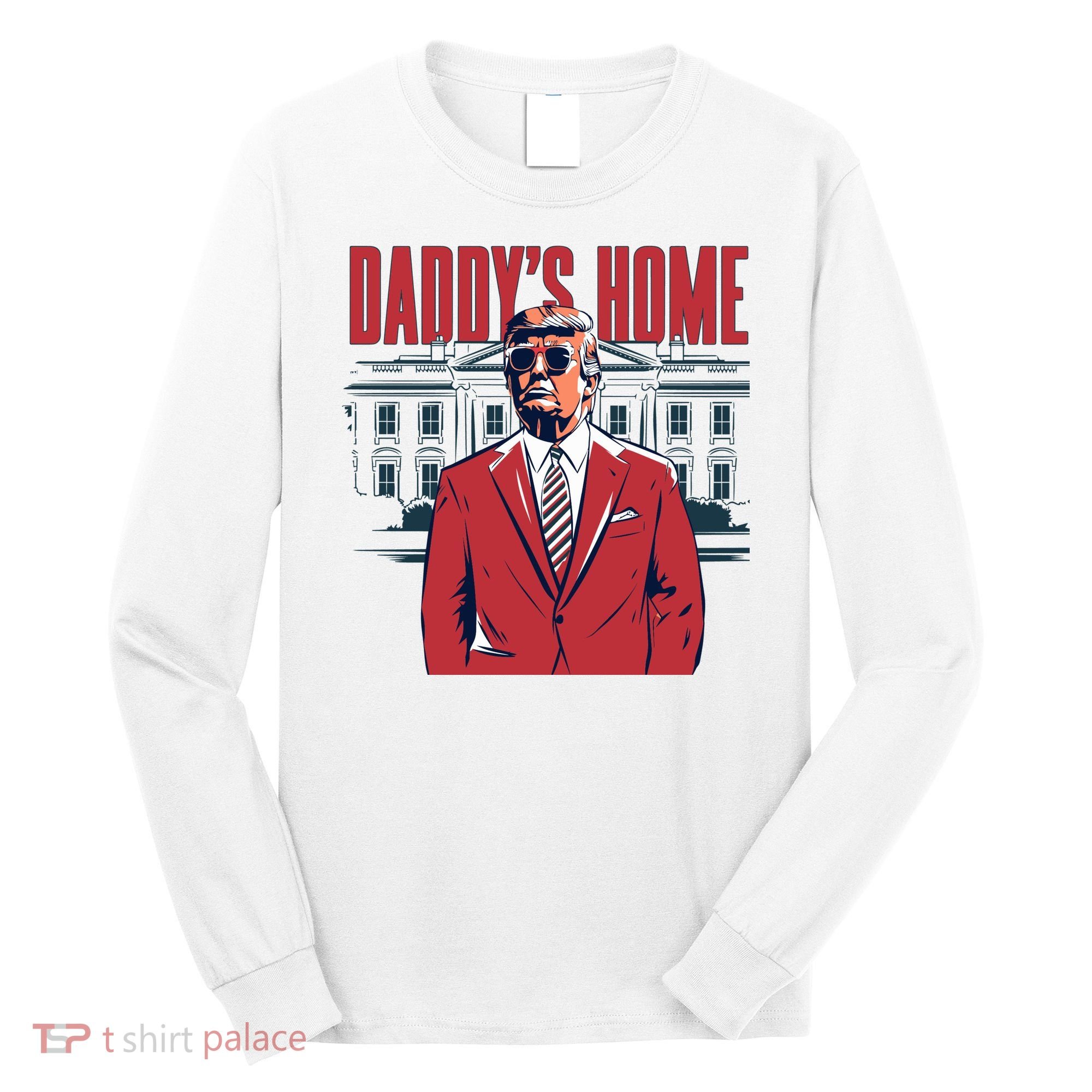 DaddyS Home Donald Trump 47th President Long Sleeve Shirt