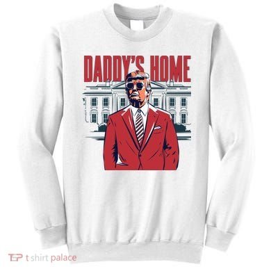 DaddyS Home Donald Trump 47th President Sweatshirt