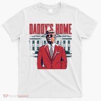 DaddyS Home Donald Trump 47th President T-Shirt thumb 0