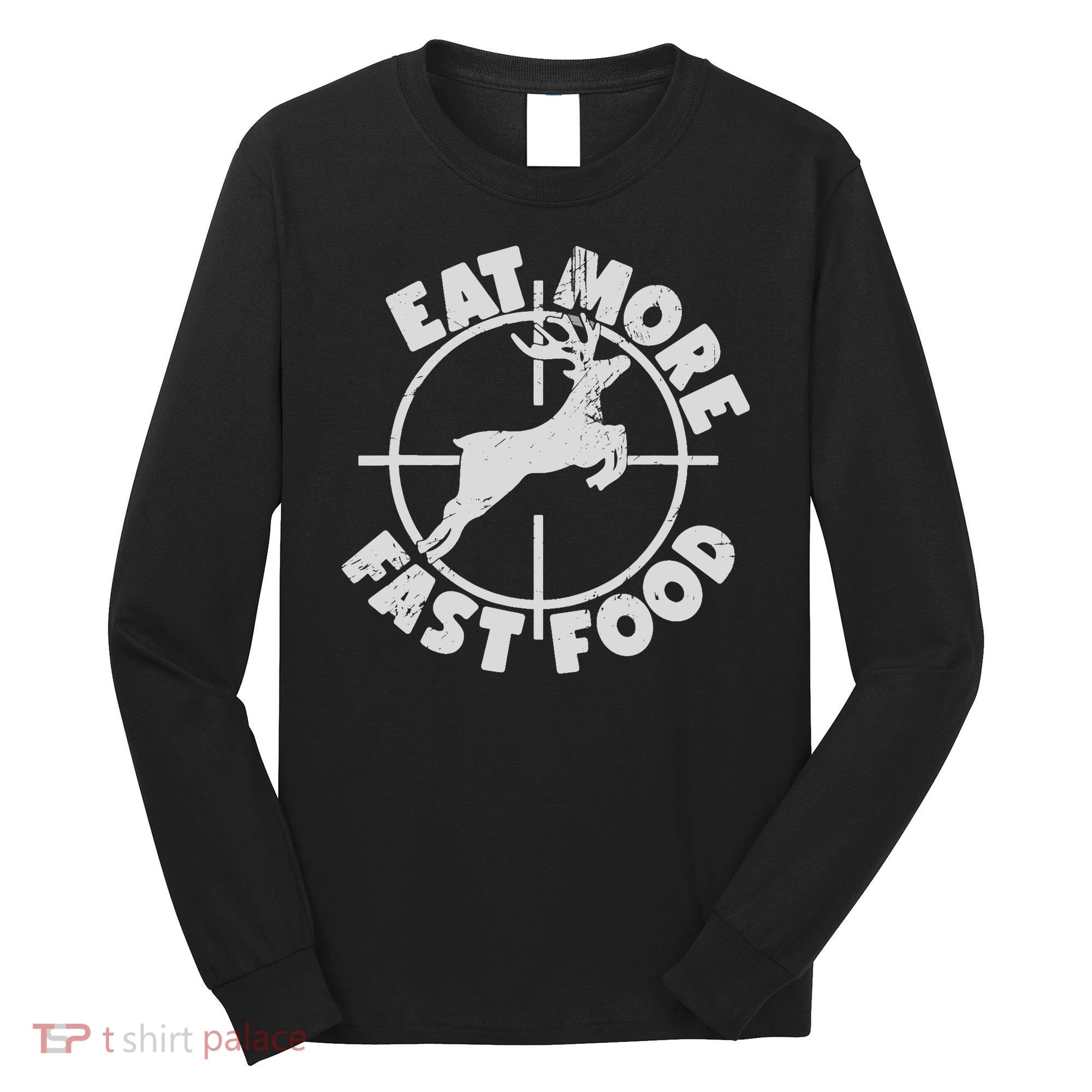 Deer Hunting Eat More Fast Food Funny Tee For Hunters Long Sleeve Shirt