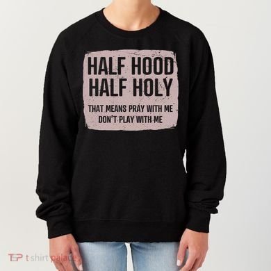 Distressed Half Hood Half Holy That Mean Pray With DonT Play With Me Women's Sweatshirt