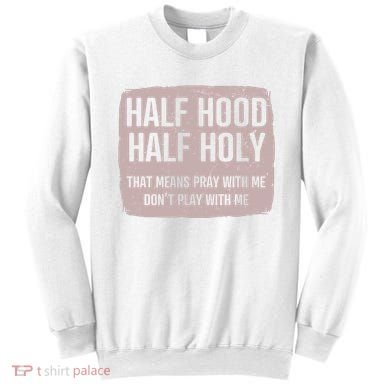 Distressed Half Hood Half Holy That Mean Pray With DonT Play With Me Sweatshirt