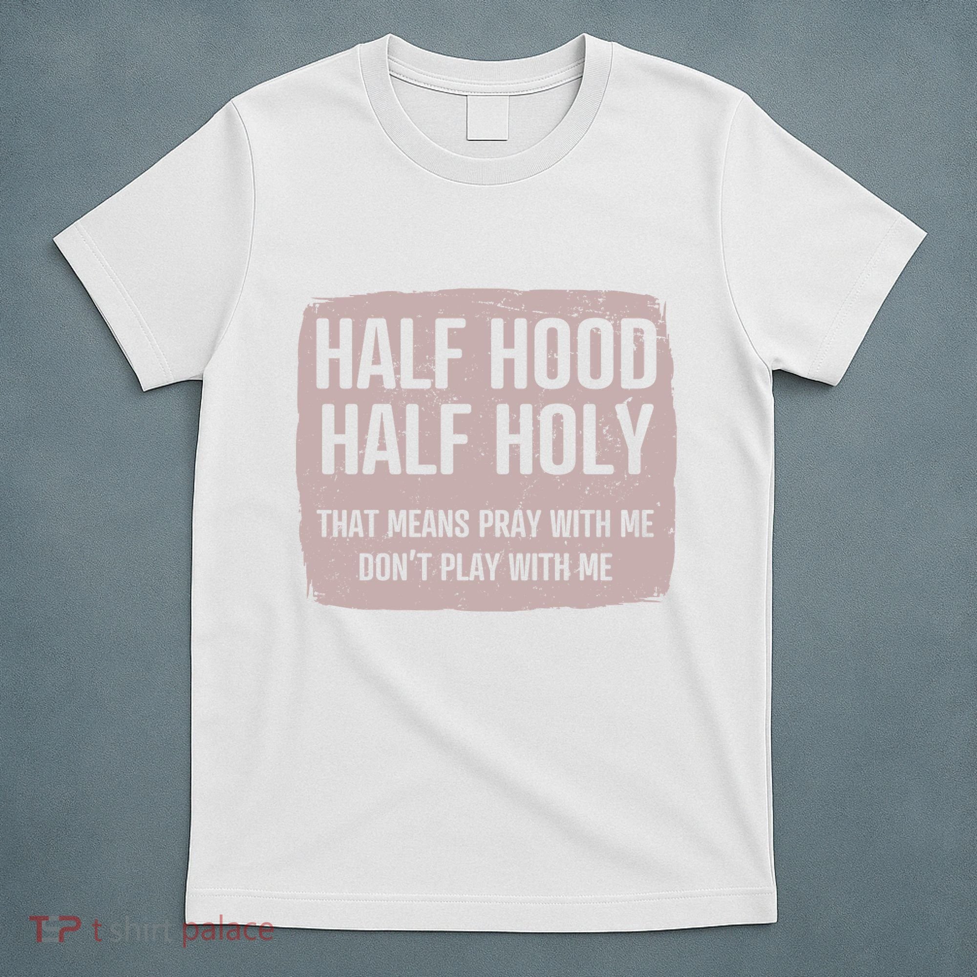 Distressed Half Hood Half Holy That Mean Pray With DonT Play With Me T-Shirt