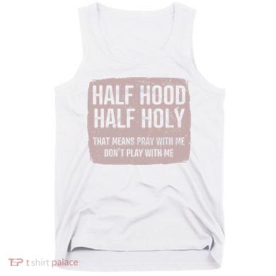 Distressed Half Hood Half Holy That Mean Pray With DonT Play With Me Tank Top