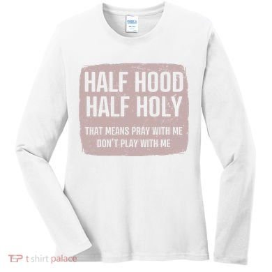 Distressed Half Hood Half Holy That Mean Pray With DonT Play With Me Women's Long Sleeve Shirt