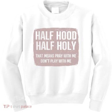 Distressed Half Hood Half Holy That Mean Pray With DonT Play With Me Kids Sweatshirt