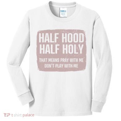 Distressed Half Hood Half Holy That Mean Pray With DonT Play With Me Kids Long Sleeve Shirt