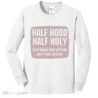 Distressed Half Hood Half Holy That Mean Pray With DonT Play With Me Kids Long Sleeve Shirt thumb 0