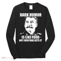 Dark Humor Is Like Food Not Everyone Gets It. Long Sleeve Shirt thumb 0