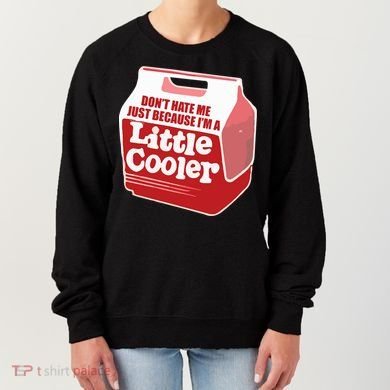 Don&39;T Hate Me Just Because I&39;M A Little Cooler Women's Sweatshirt