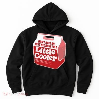 Don&39;T Hate Me Just Because I&39;M A Little Cooler Hoodie