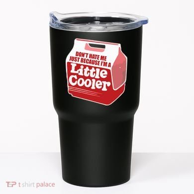 Don&39;T Hate Me Just Because I&39;M A Little Cooler Tumbler