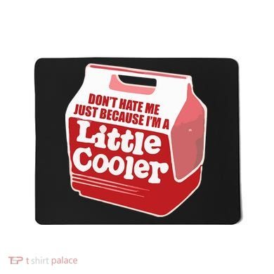 Don&39;T Hate Me Just Because I&39;M A Little Cooler Mousepad
