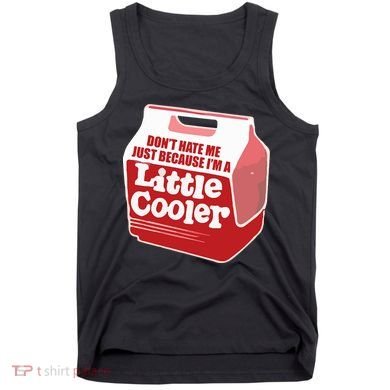 Don&39;T Hate Me Just Because I&39;M A Little Cooler Tank Top