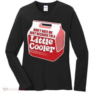 Don&39;T Hate Me Just Because I&39;M A Little Cooler Women's Long Sleeve Shirt