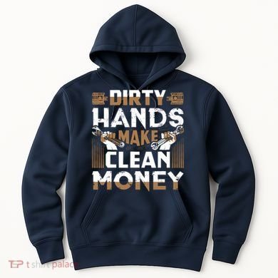 Dirty Hands Make Clean Money Funny Mechanic Gift Hoodie