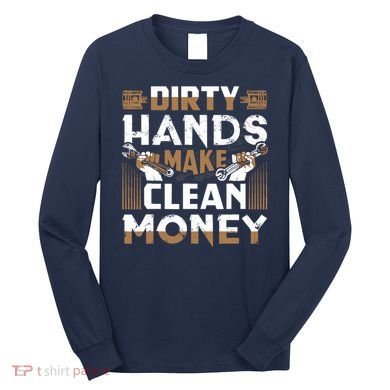 Dirty Hands Make Clean Money Funny Mechanic Gift Long Sleeve Shirt