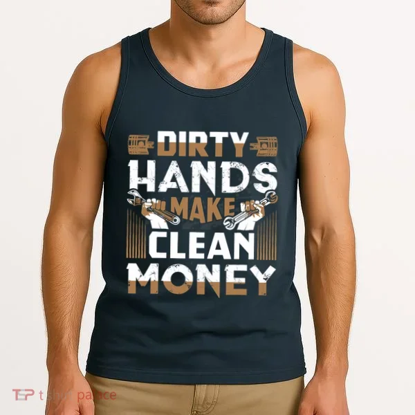 Dirty Hands Make Clean Money Funny Mechanic Gift Tank Top