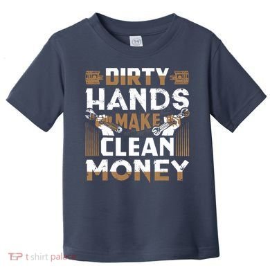 Dirty Hands Make Clean Money Funny Mechanic Gift Toddler T-Shirt