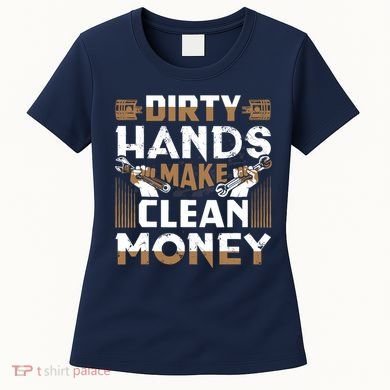 Dirty Hands Make Clean Money Funny Mechanic Gift Women's T-Shirt
