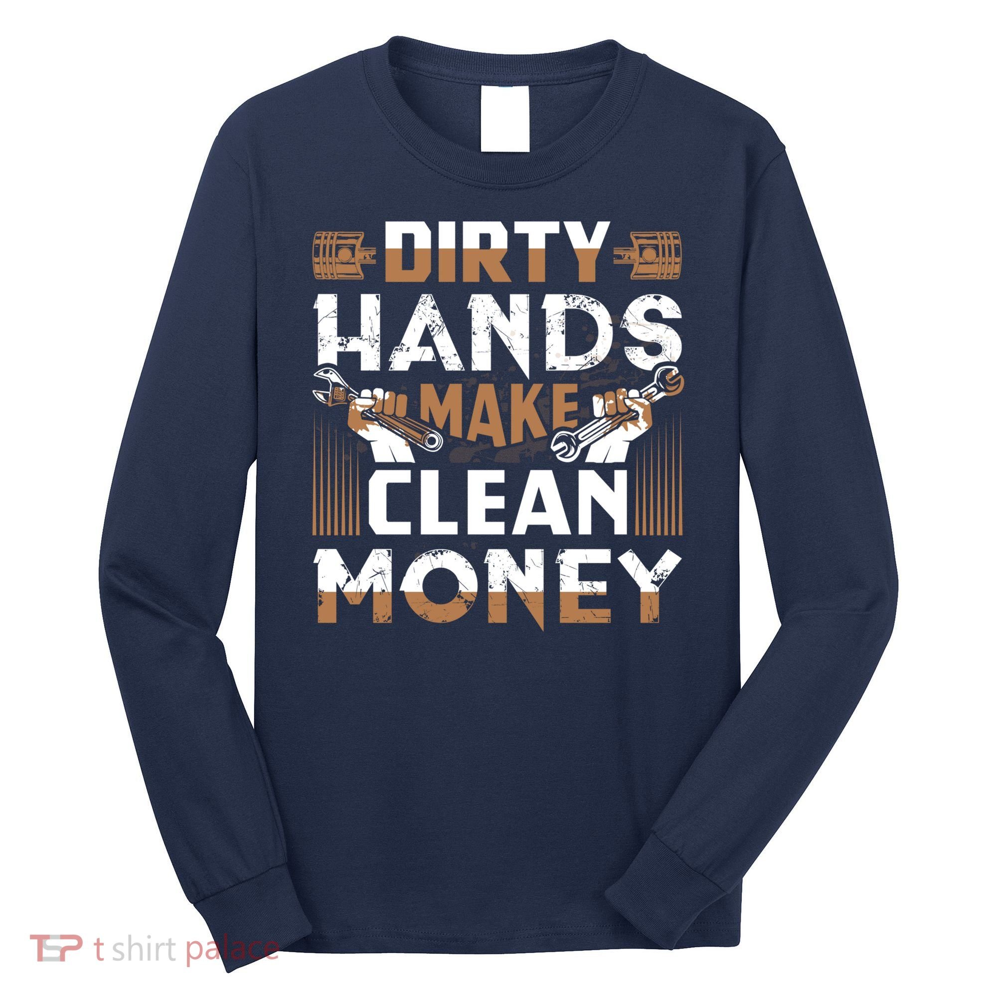 Dirty Hands Make Clean Money Funny Mechanic Gift Long Sleeve Shirt