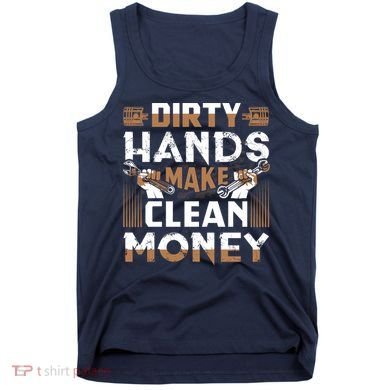 Dirty Hands Make Clean Money Funny Mechanic Gift Tank Top