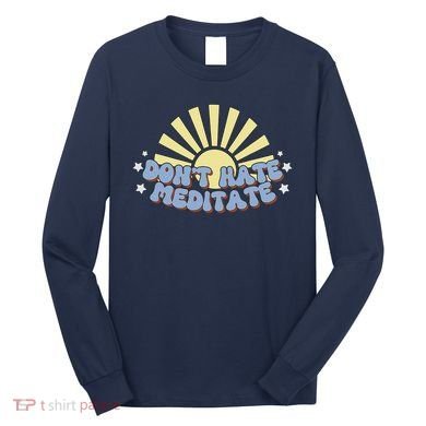 Don’T Hate Meditate Long Sleeve Shirt
