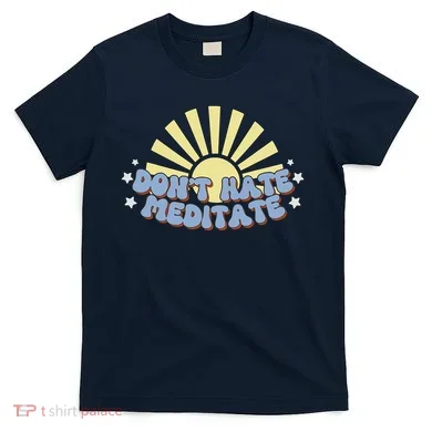 Don’T Hate Meditate T-Shirt