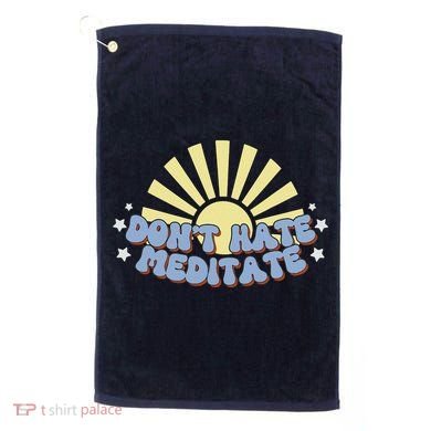 Don’T Hate Meditate Golf Towel