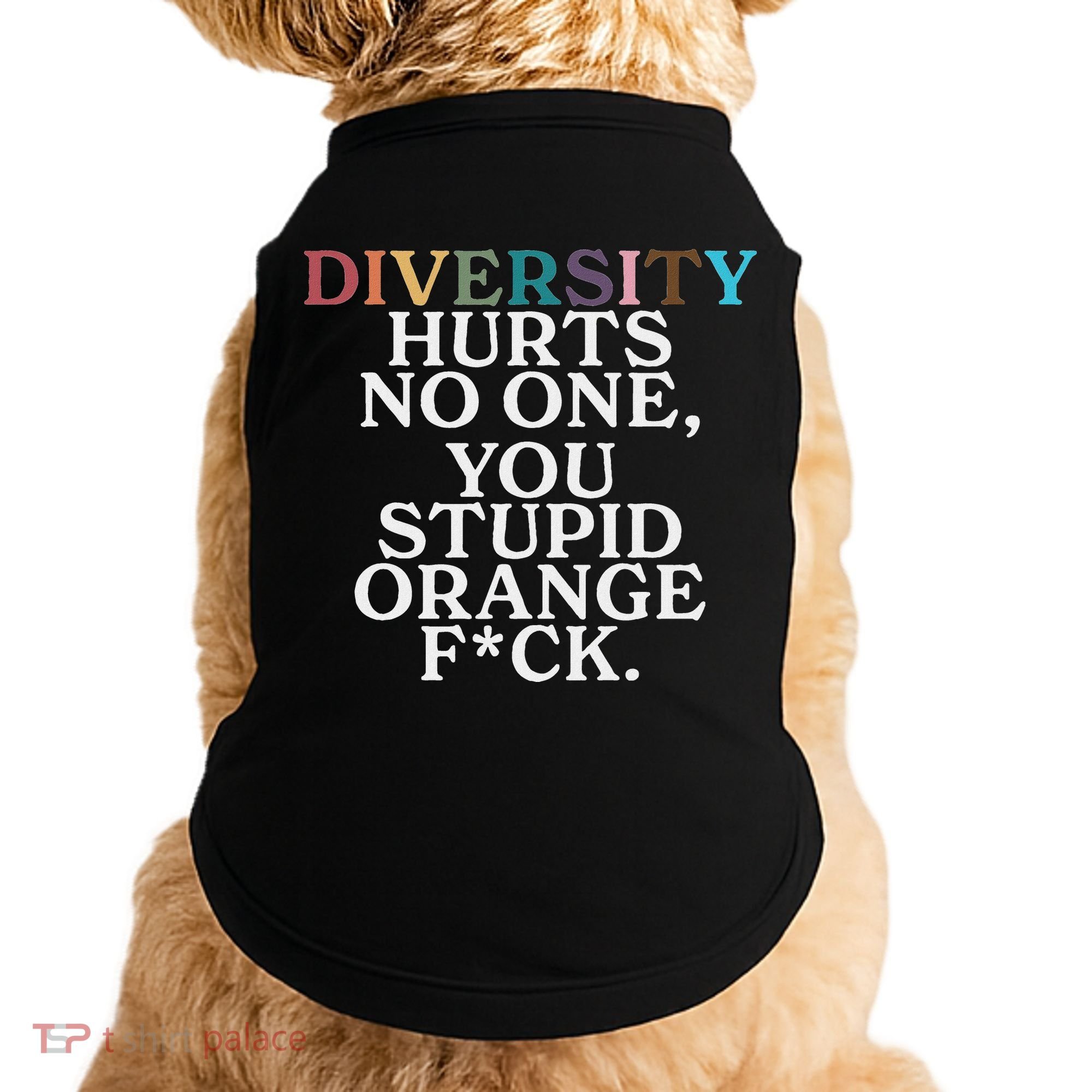 Diversity Hurts No One You Stupid Orange Fuck Doggie Tank