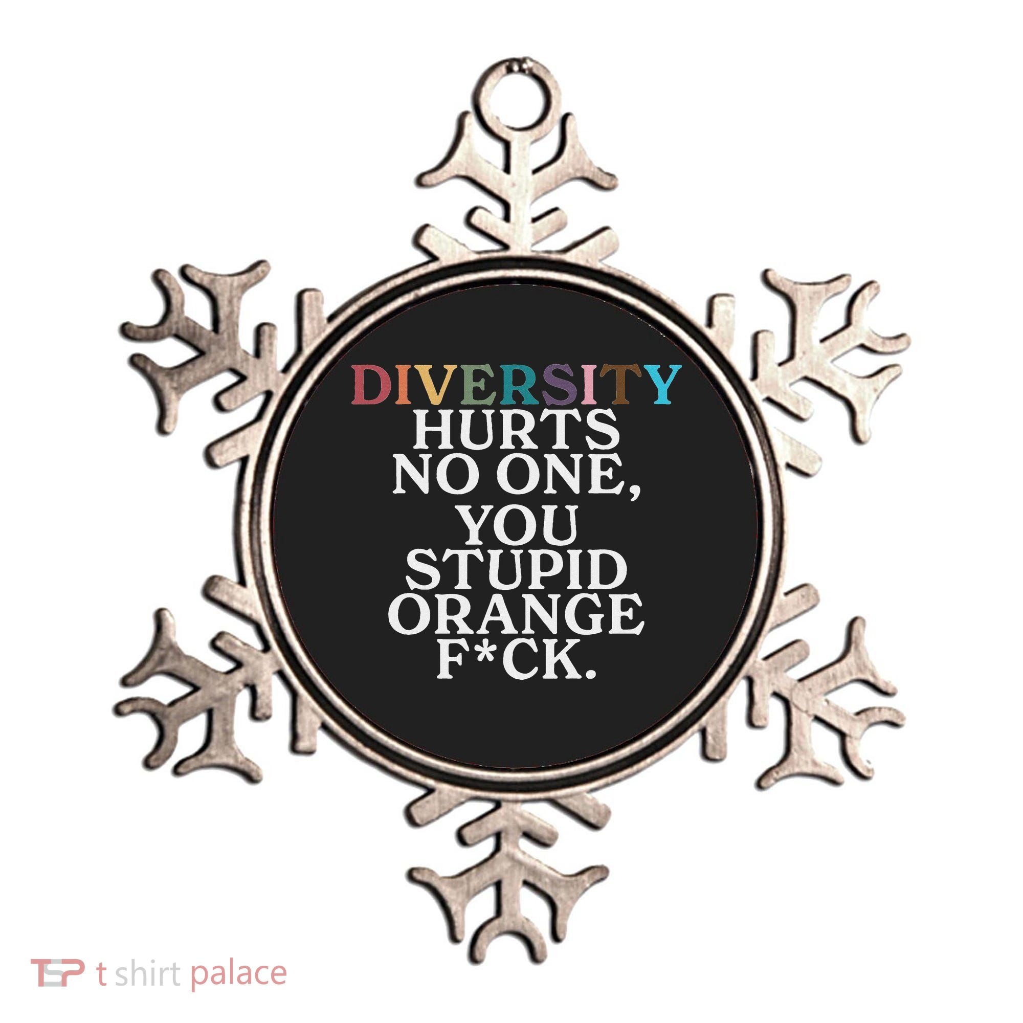 Diversity Hurts No One You Stupid Orange Fuck Ornament