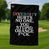 Diversity Hurts No One You Stupid Orange Fuck Golf Towel thumb 1
