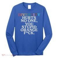 Diversity Hurts No One You Stupid Orange Fuck Long Sleeve Shirt thumb 0