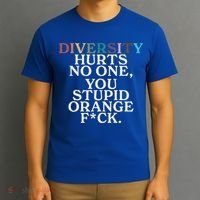 Diversity Hurts No One You Stupid Orange Fuck T-Shirt thumb 3