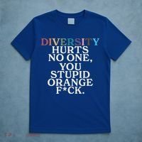Diversity Hurts No One You Stupid Orange Fuck T-Shirt thumb 5
