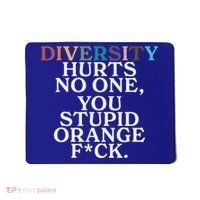 Diversity Hurts No One You Stupid Orange Fuck Mousepad thumb 0