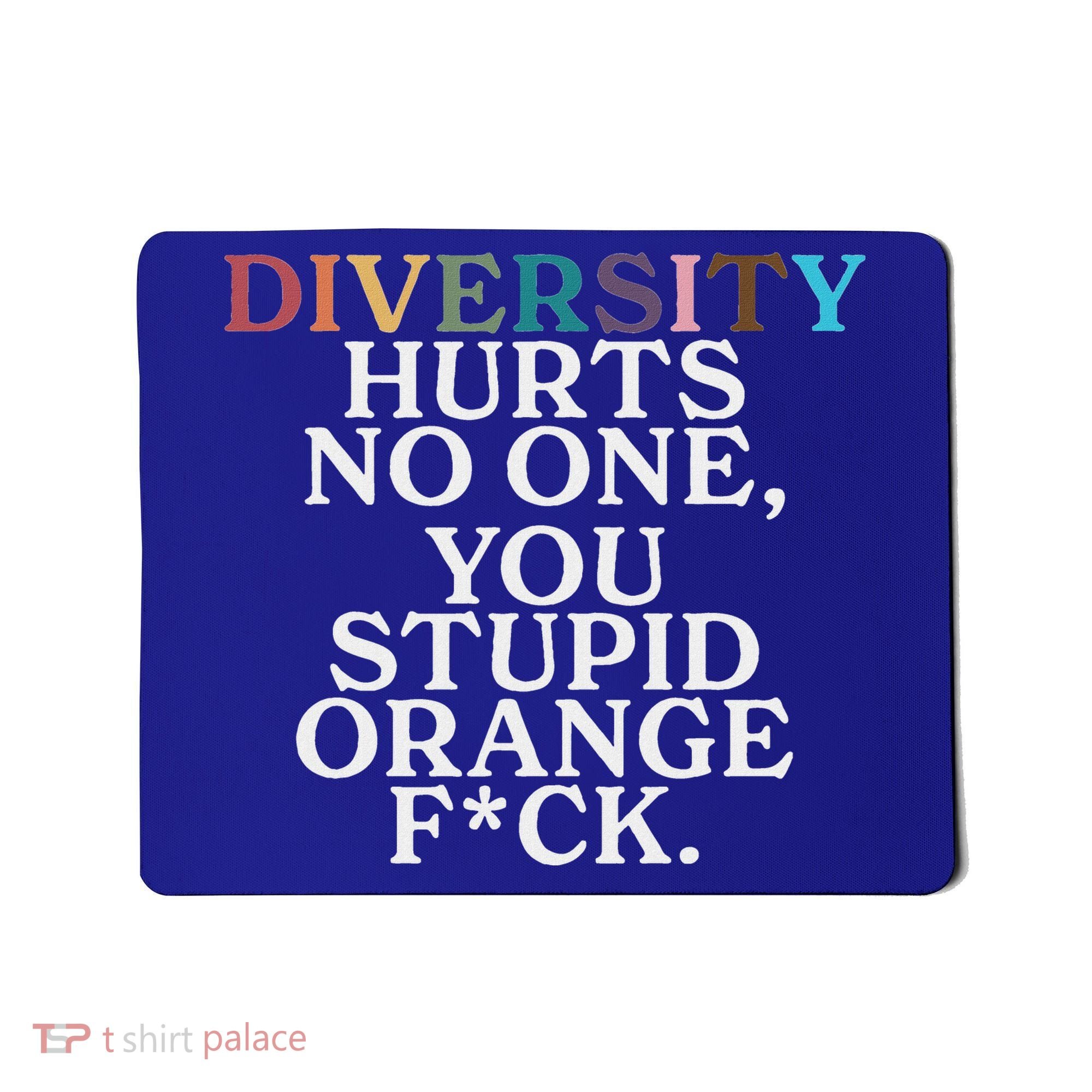 Diversity Hurts No One You Stupid Orange Fuck Mousepad