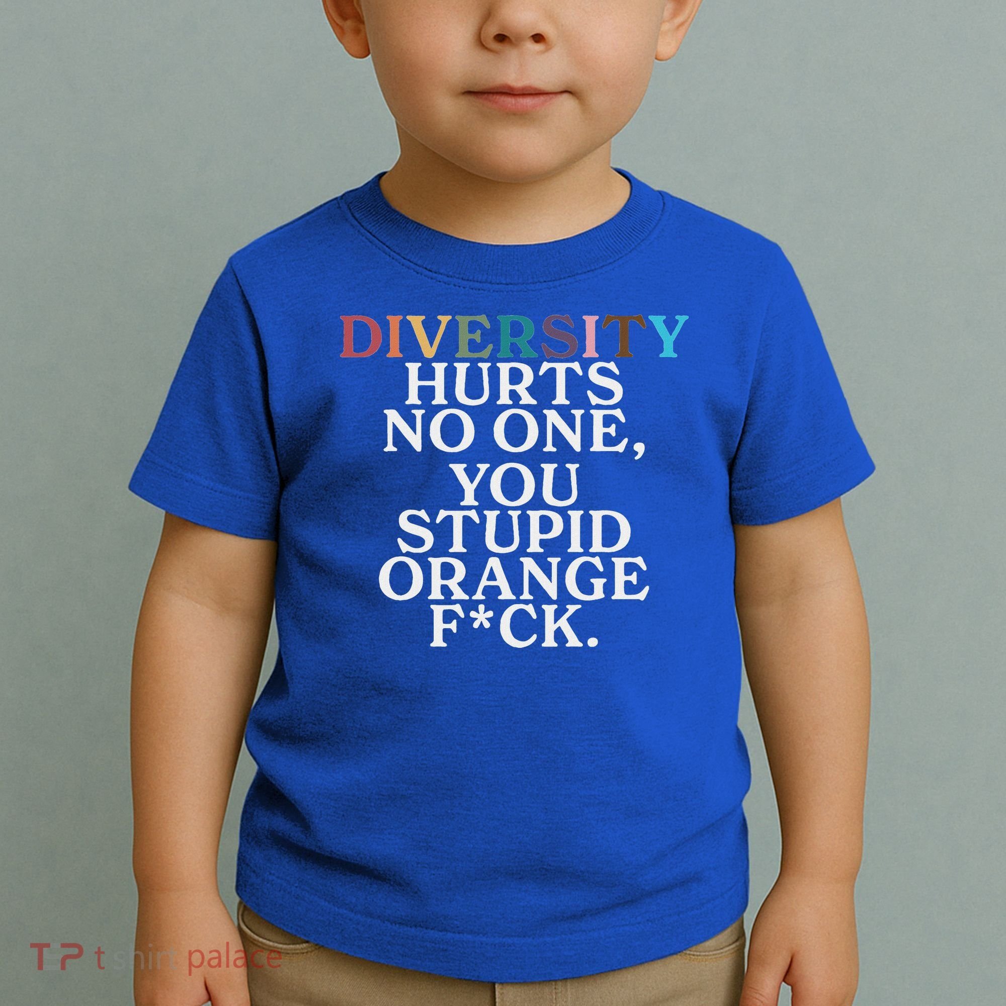 Diversity Hurts No One You Stupid Orange Fuck Toddler T-Shirt