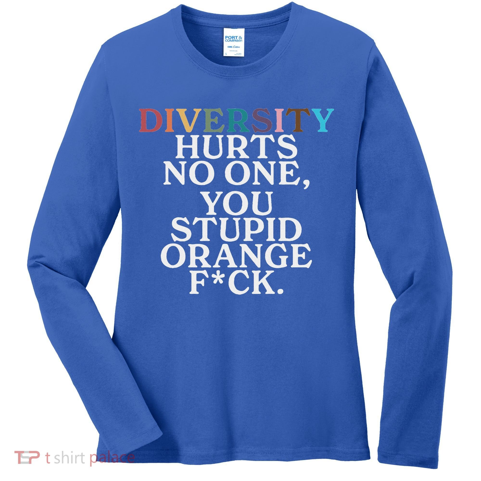 Diversity Hurts No One You Stupid Orange Fuck Women's Long Sleeve Shirt