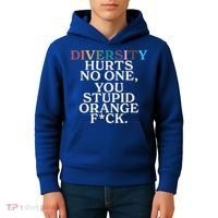 Diversity Hurts No One You Stupid Orange Fuck Kids Hoodie thumb 4
