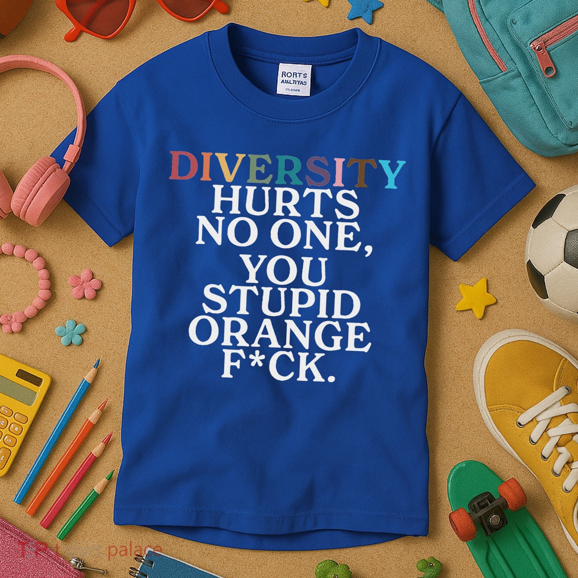 Diversity Hurts No One You Stupid Orange Fuck Kids T-Shirt