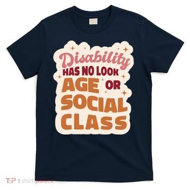 Disability Has No Look Age Or Social Class T-Shirt
