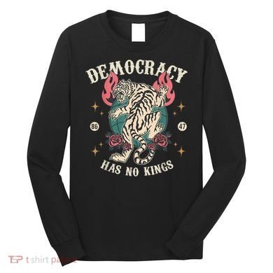 Democracy Has No Kings 86 47 Tiger Long Sleeve Shirt