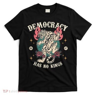 Democracy Has No Kings 86 47 Tiger T-Shirt